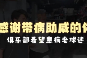 感谢您带病支持 我们俱乐部探访患病的老球迷